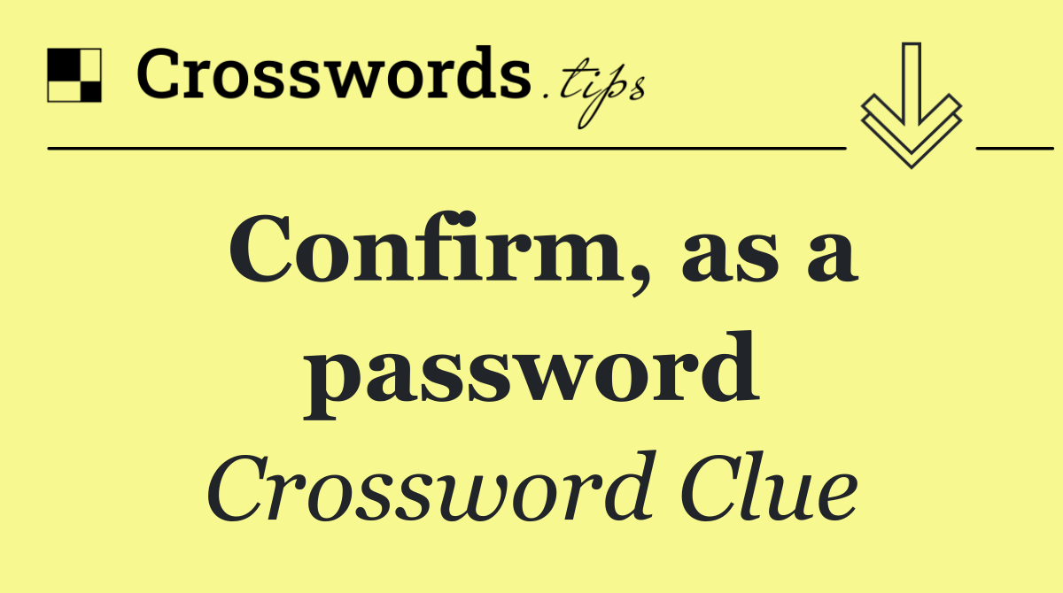 Confirm, as a password