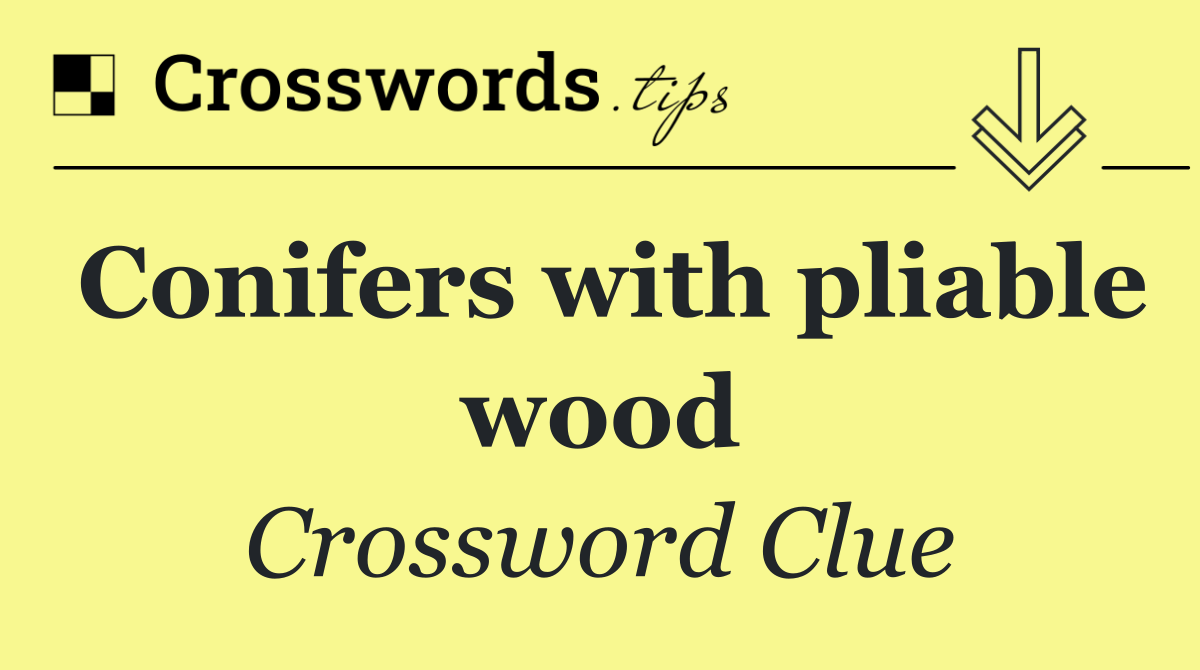 Conifers with pliable wood