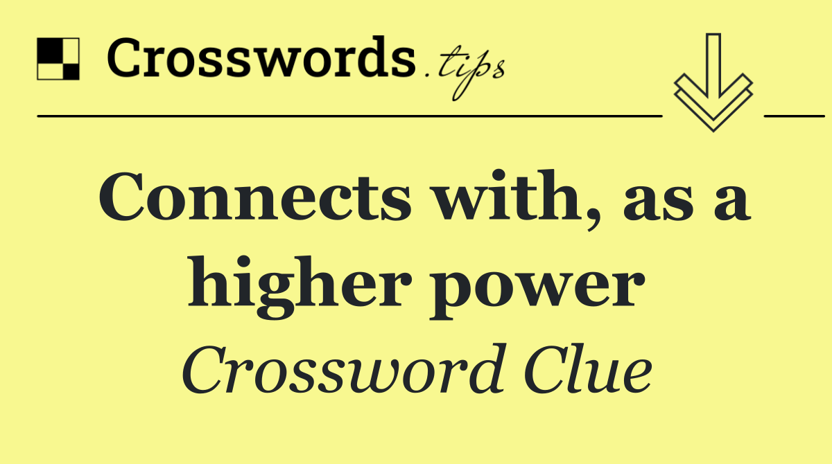 Connects with, as a higher power