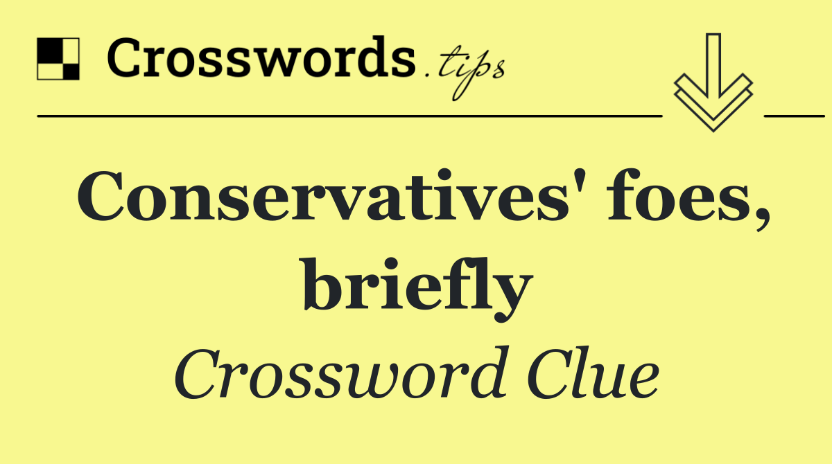 Conservatives' foes, briefly