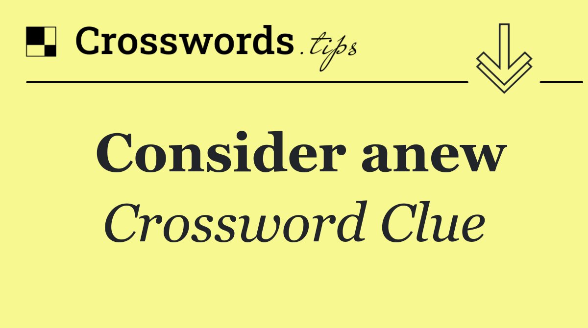 Consider anew
