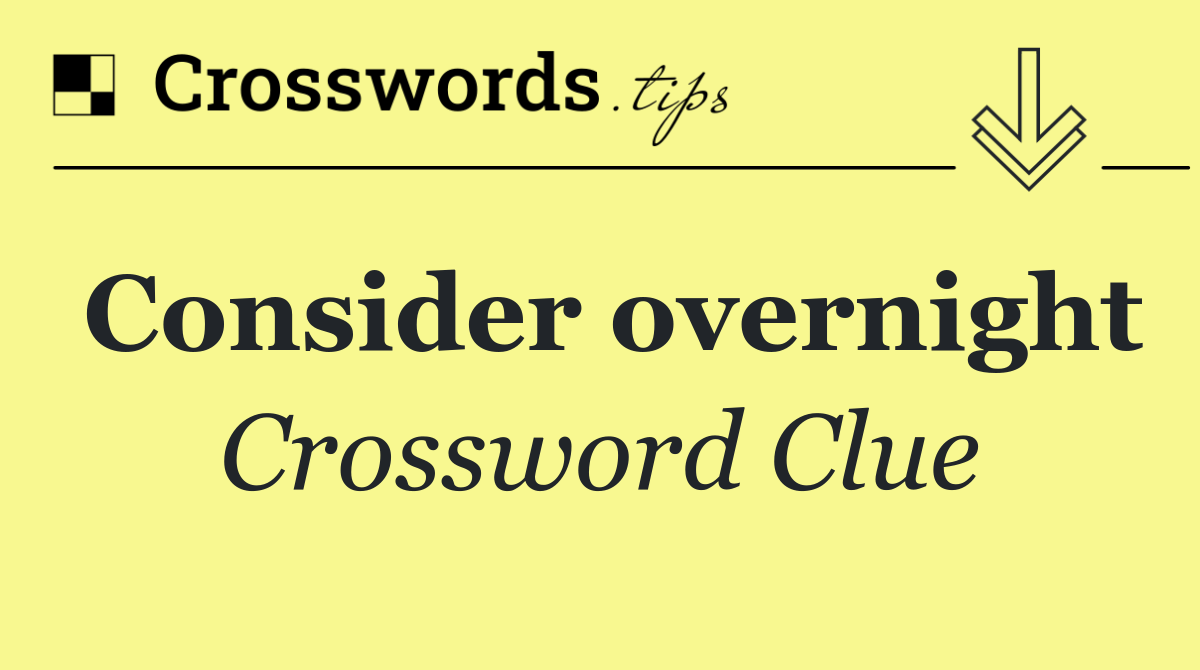 Consider overnight