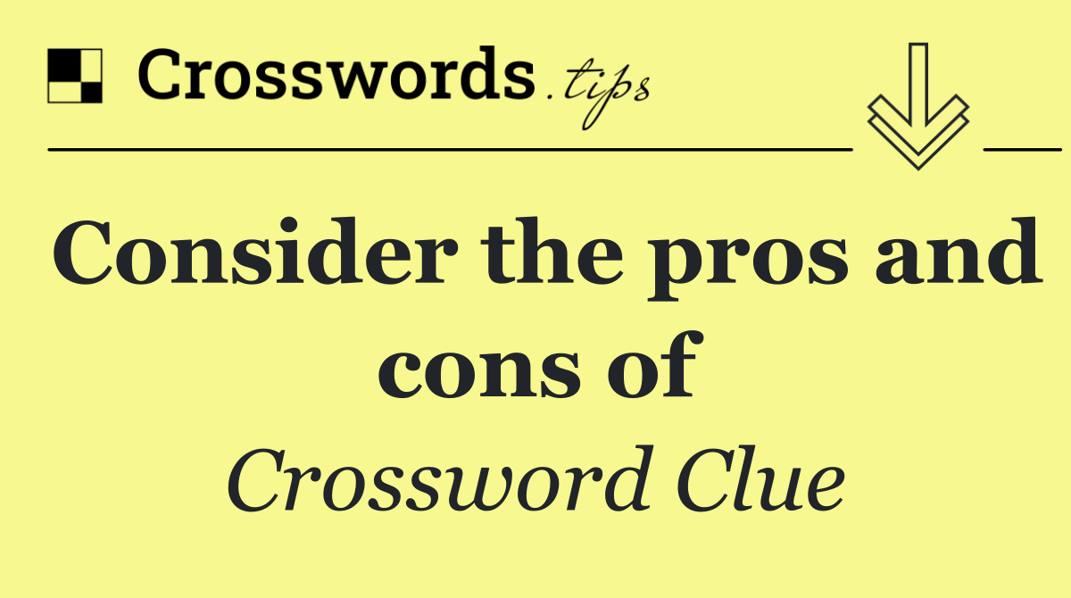 Consider the pros and cons of