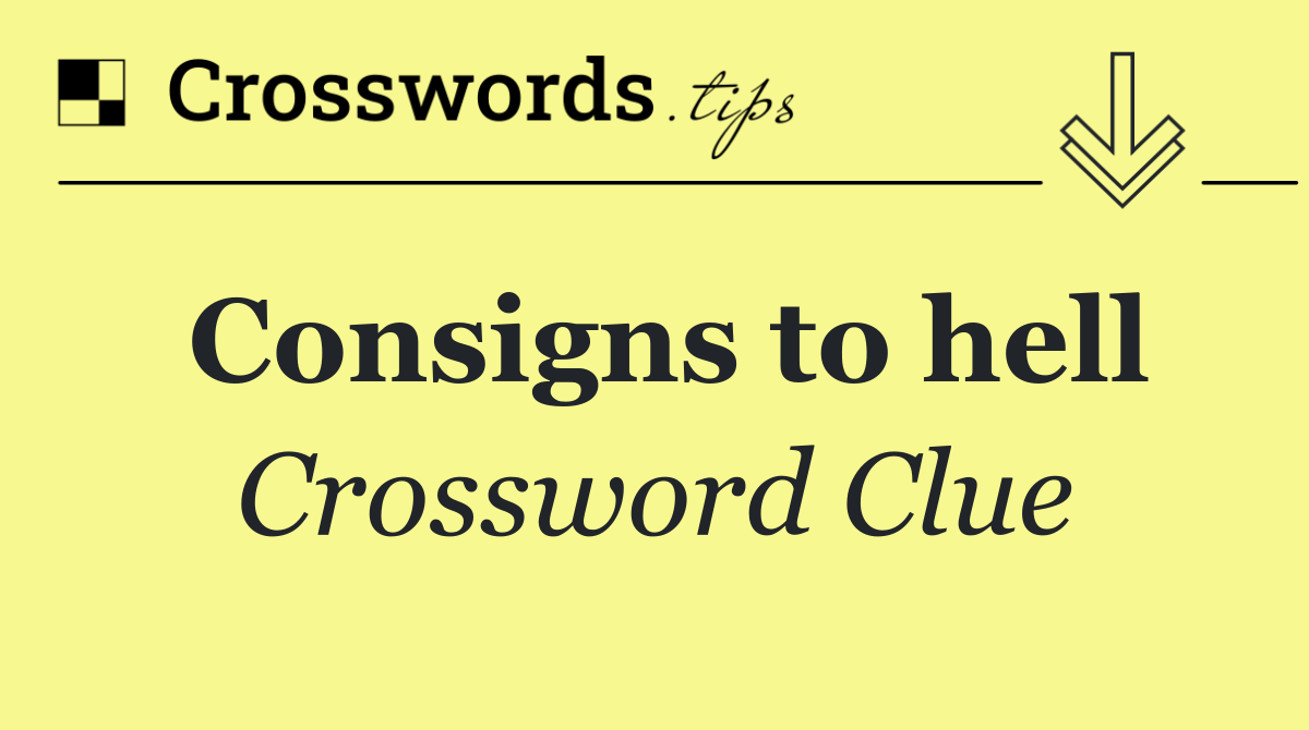 Consigns to hell