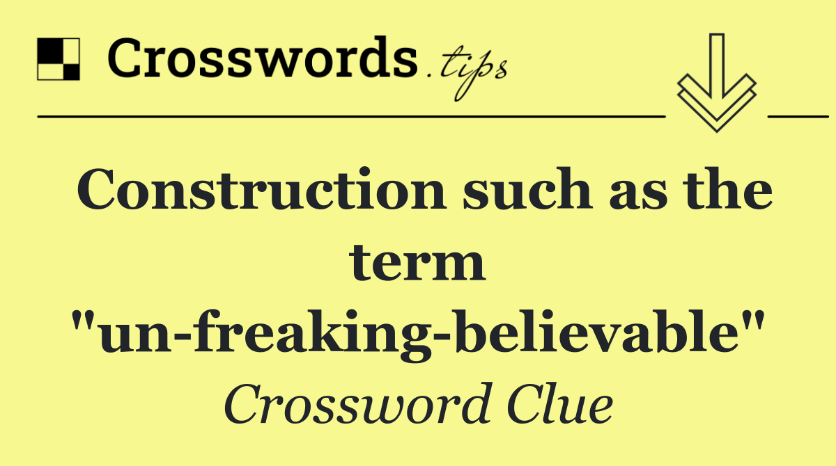 Construction such as the term "un freaking believable"