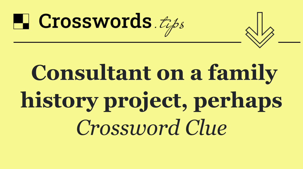 Consultant on a family history project, perhaps