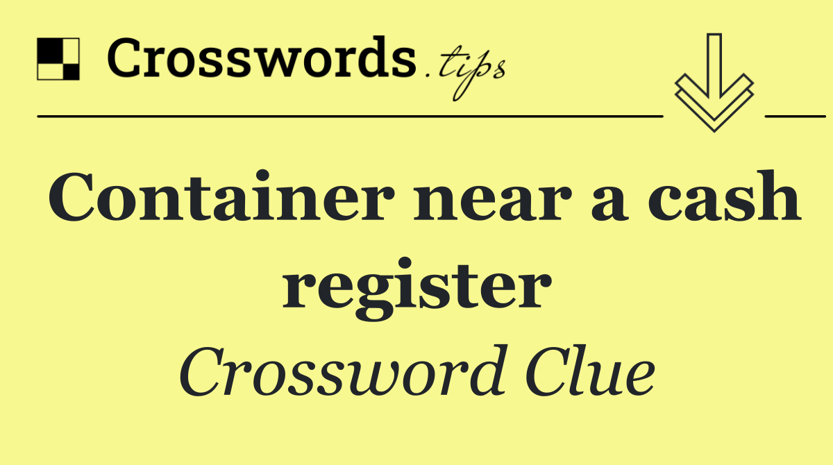 Container near a cash register