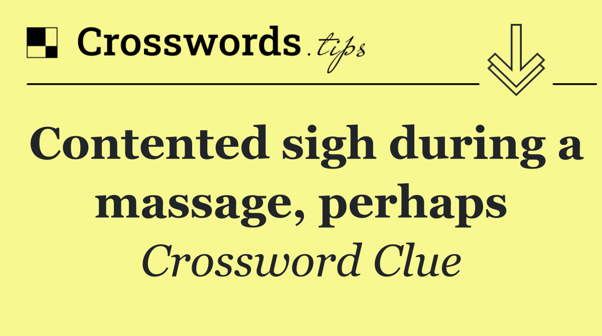 Contented sigh during a massage, perhaps