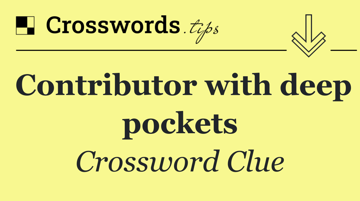 Contributor with deep pockets