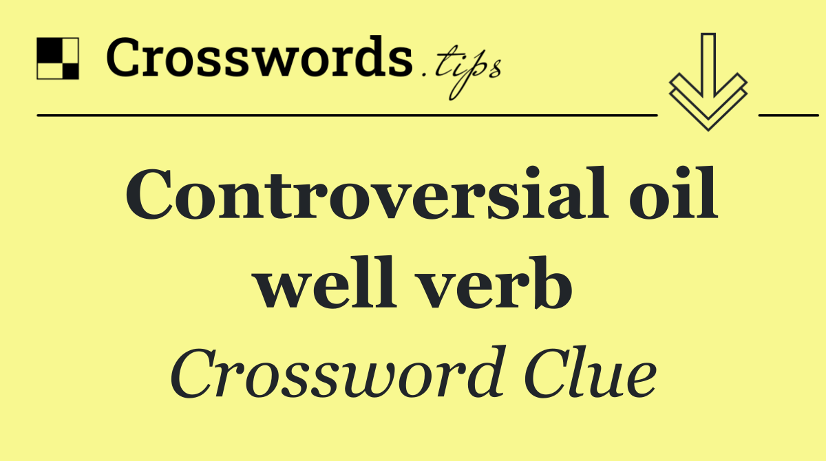 Controversial oil well verb