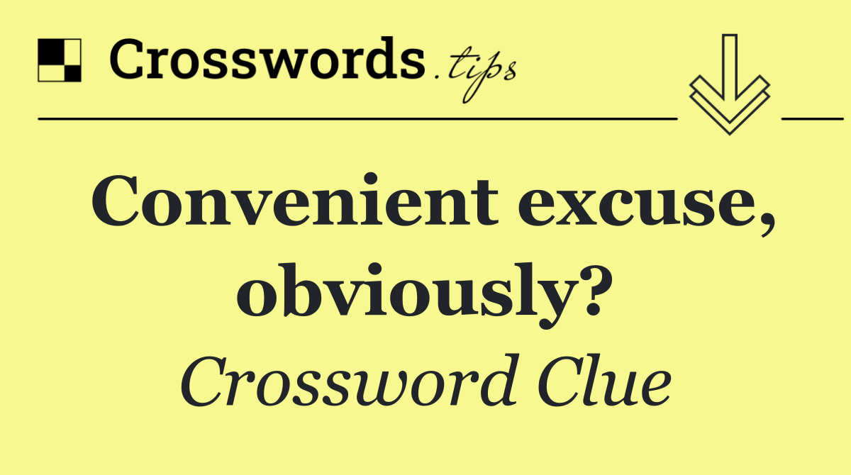 Convenient excuse, obviously?