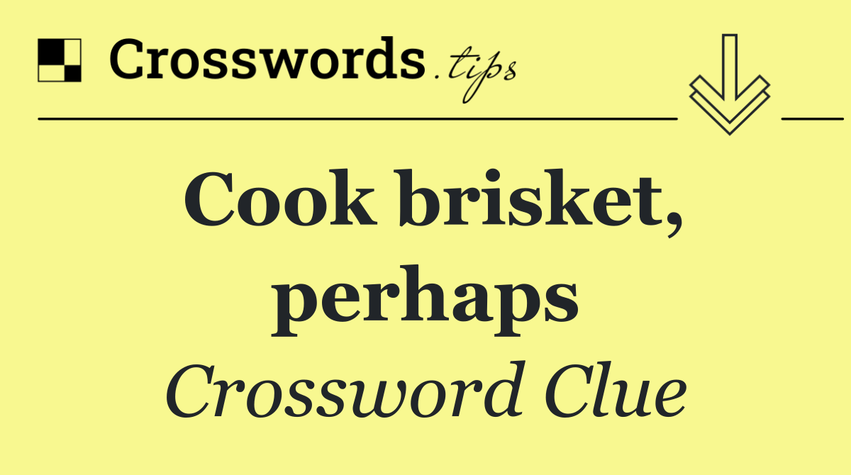 Cook brisket, perhaps