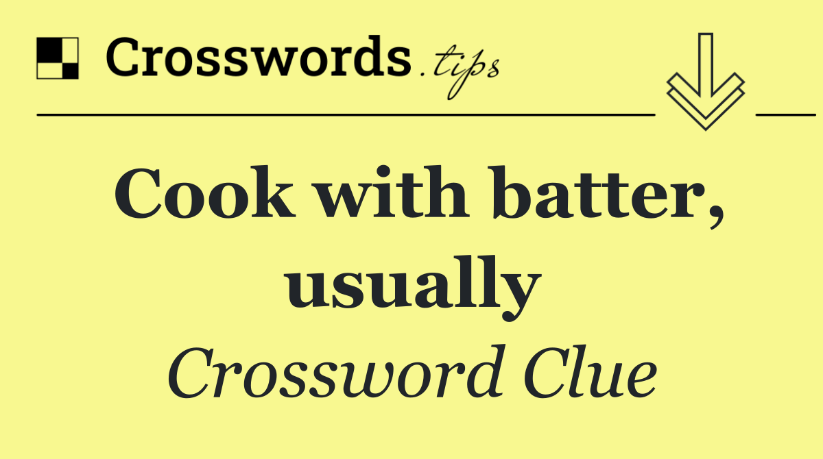 Cook with batter, usually