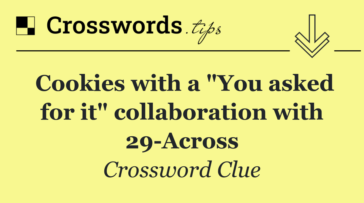 Cookies with a "You asked for it" collaboration with 29 Across
