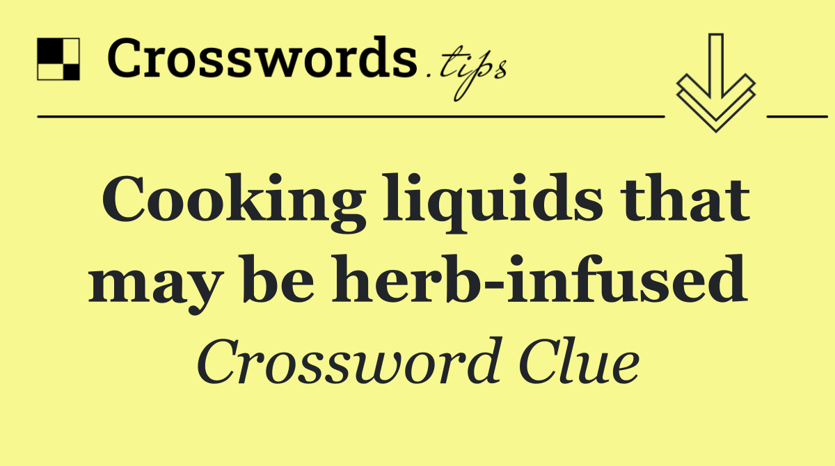 Cooking liquids that may be herb infused