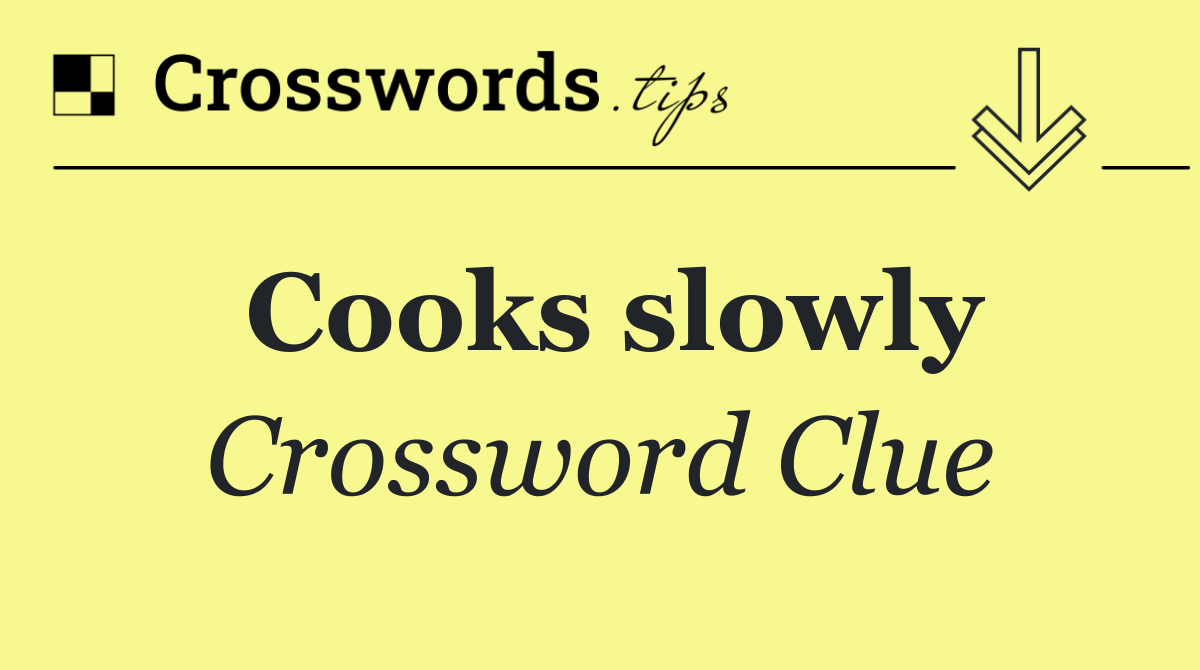 Cooks slowly