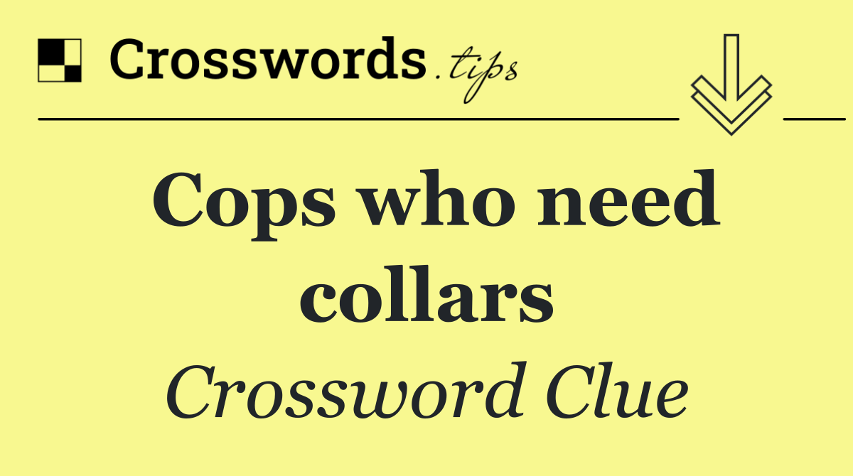 Cops who need collars