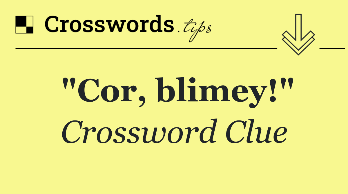 "Cor, blimey!"