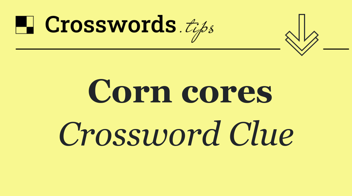Corn cores