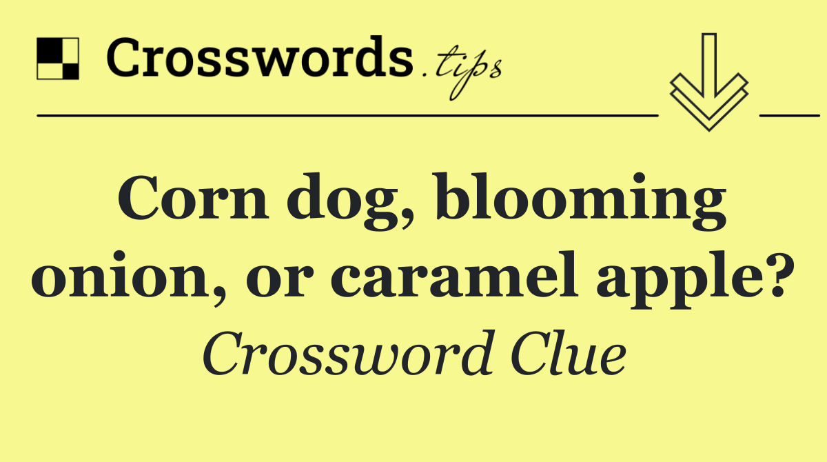 Corn dog, blooming onion, or caramel apple?