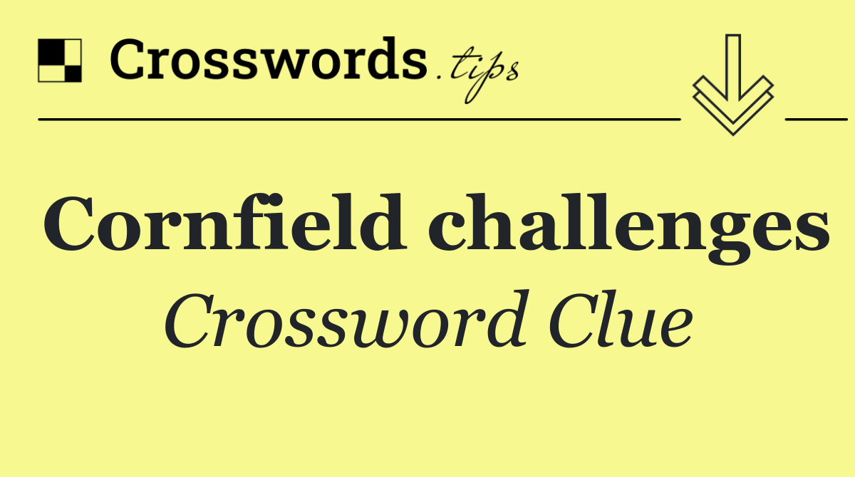 Cornfield challenges
