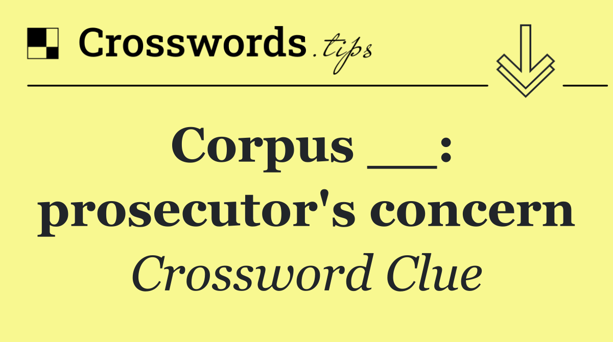 Corpus __: prosecutor's concern