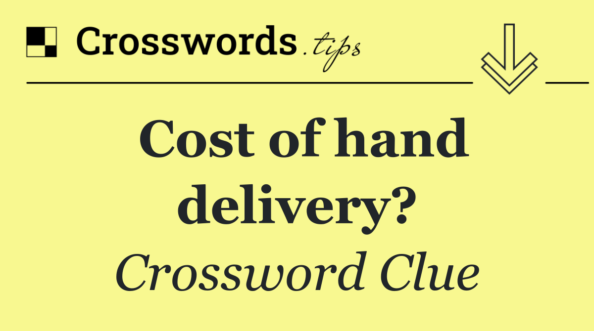 Cost of hand delivery?