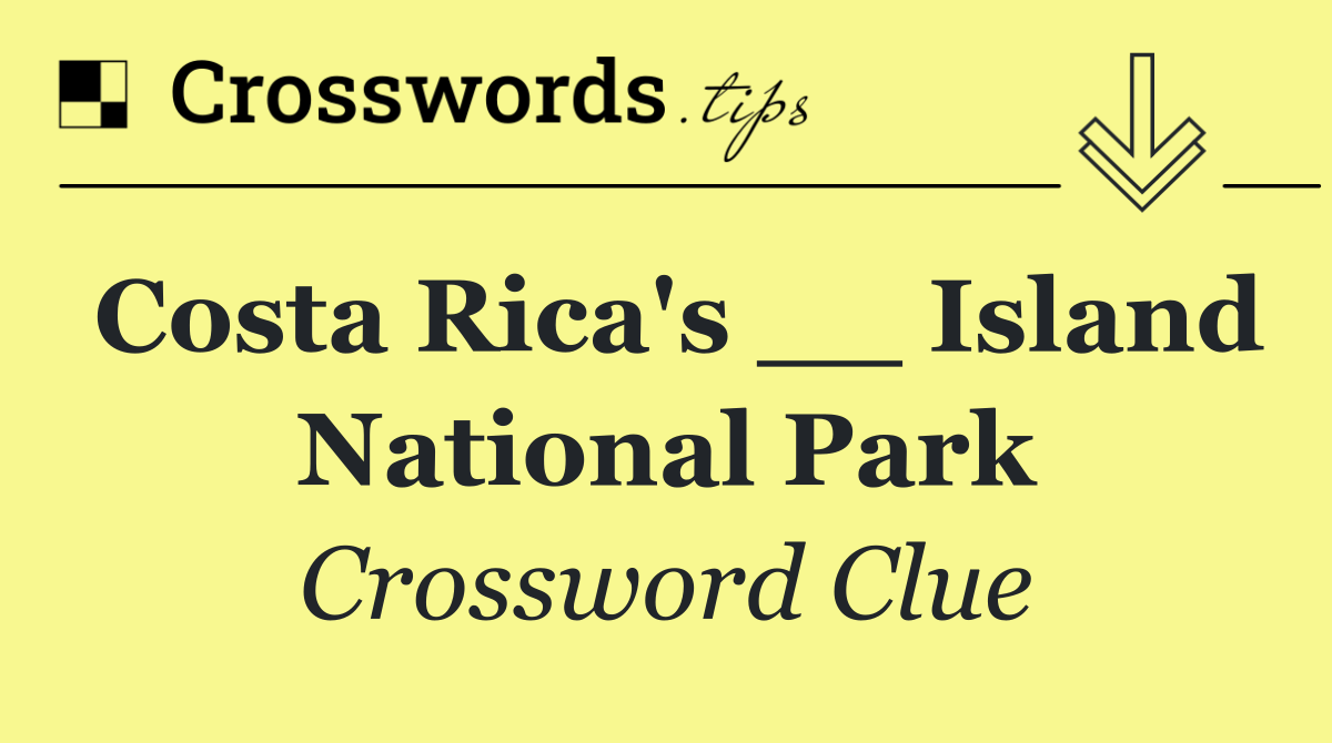 Costa Rica's __ Island National Park