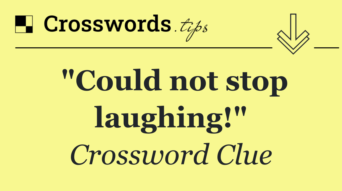 "Could not stop laughing!"