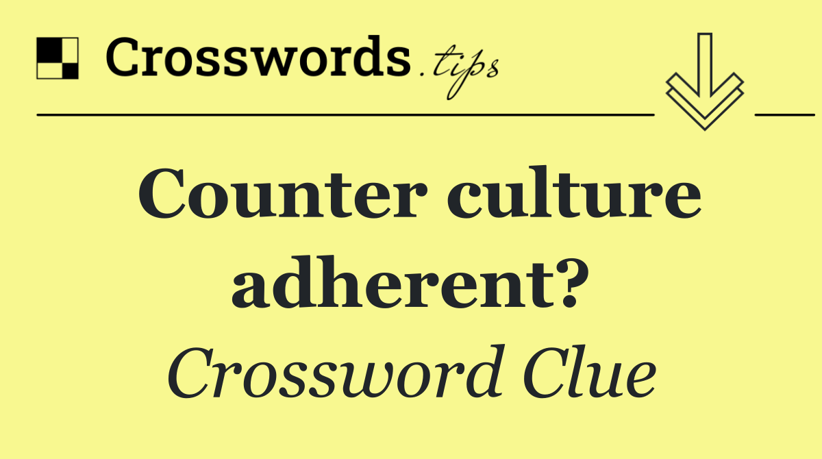 Counter culture adherent?