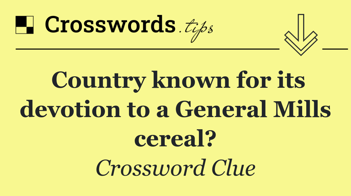 Country known for its devotion to a General Mills cereal?