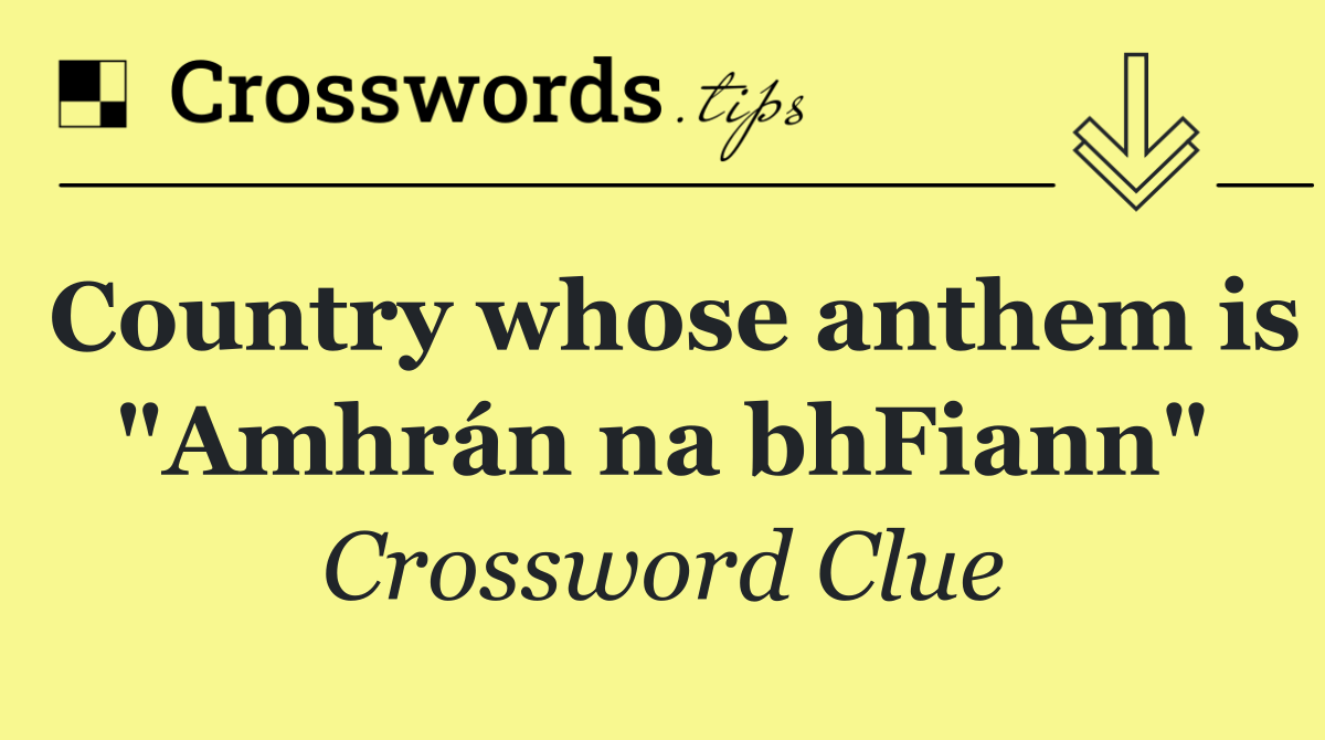 Country whose anthem is "Amhrán na bhFiann"