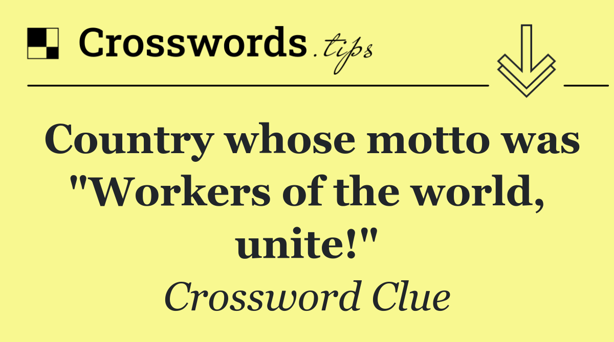 Country whose motto was "Workers of the world, unite!"