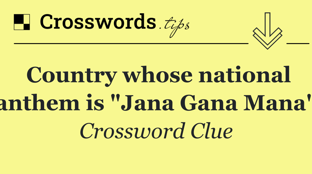 Country whose national anthem is "Jana Gana Mana"