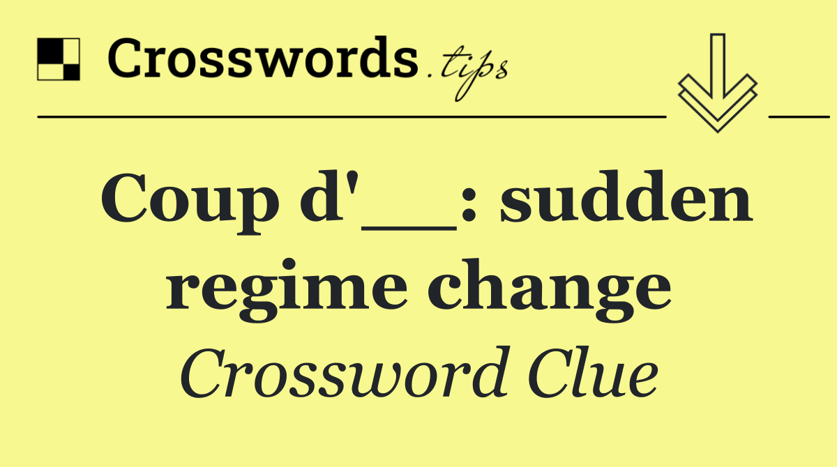 Coup d'__: sudden regime change