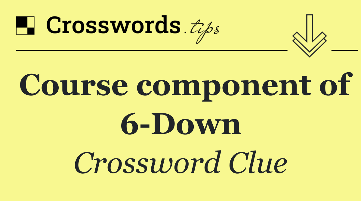 Course component of 6 Down
