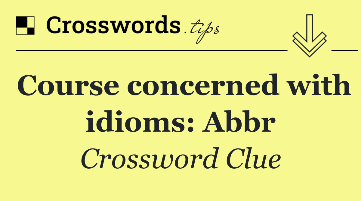 Course concerned with idioms: Abbr