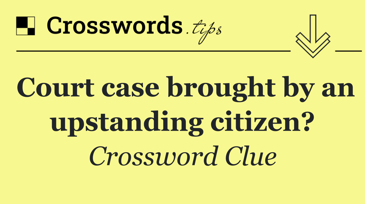 Court case brought by an upstanding citizen?