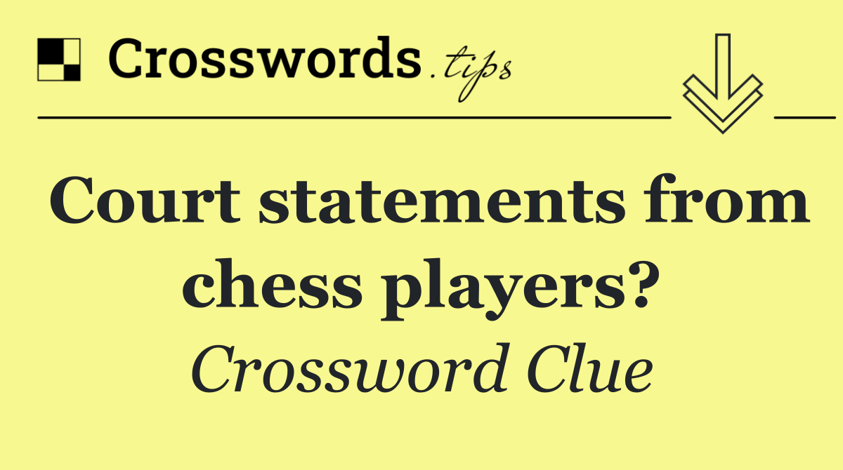 Court statements from chess players?