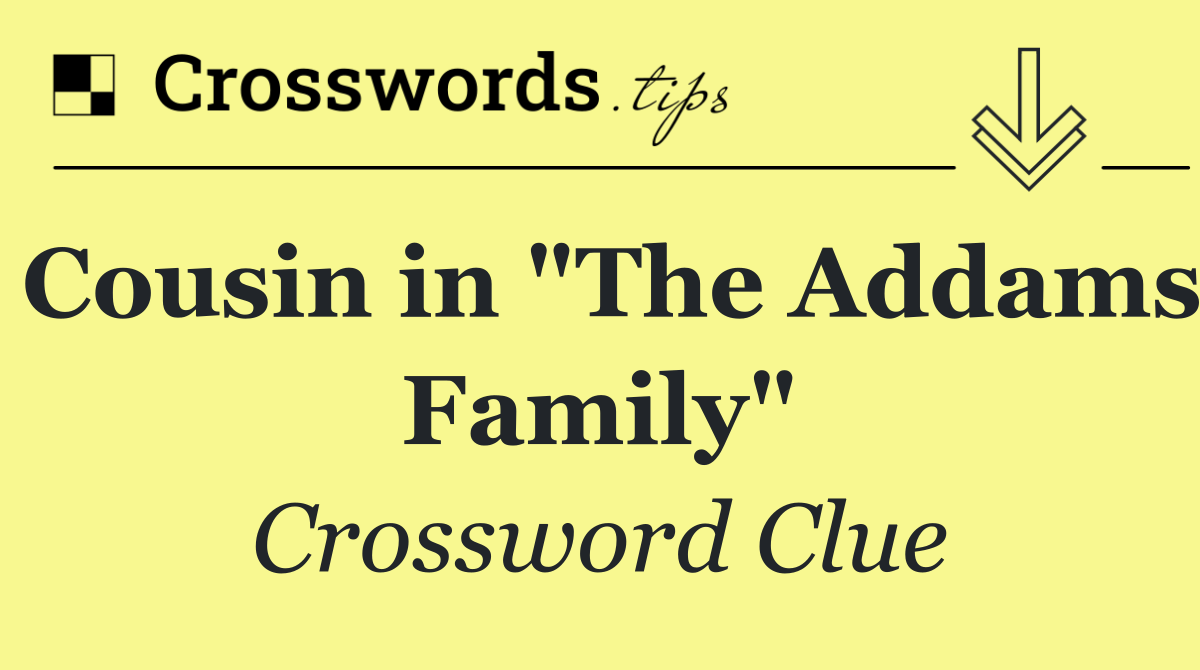 Cousin in "The Addams Family"