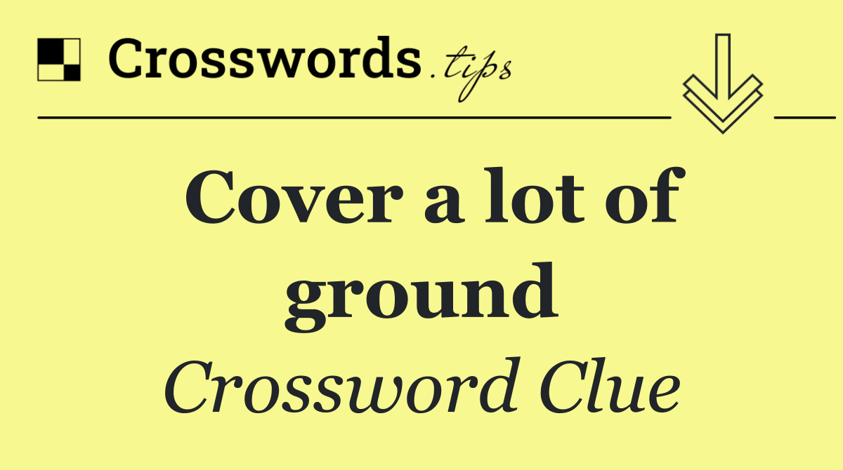 Cover a lot of ground