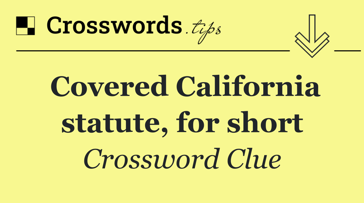 Covered California statute, for short