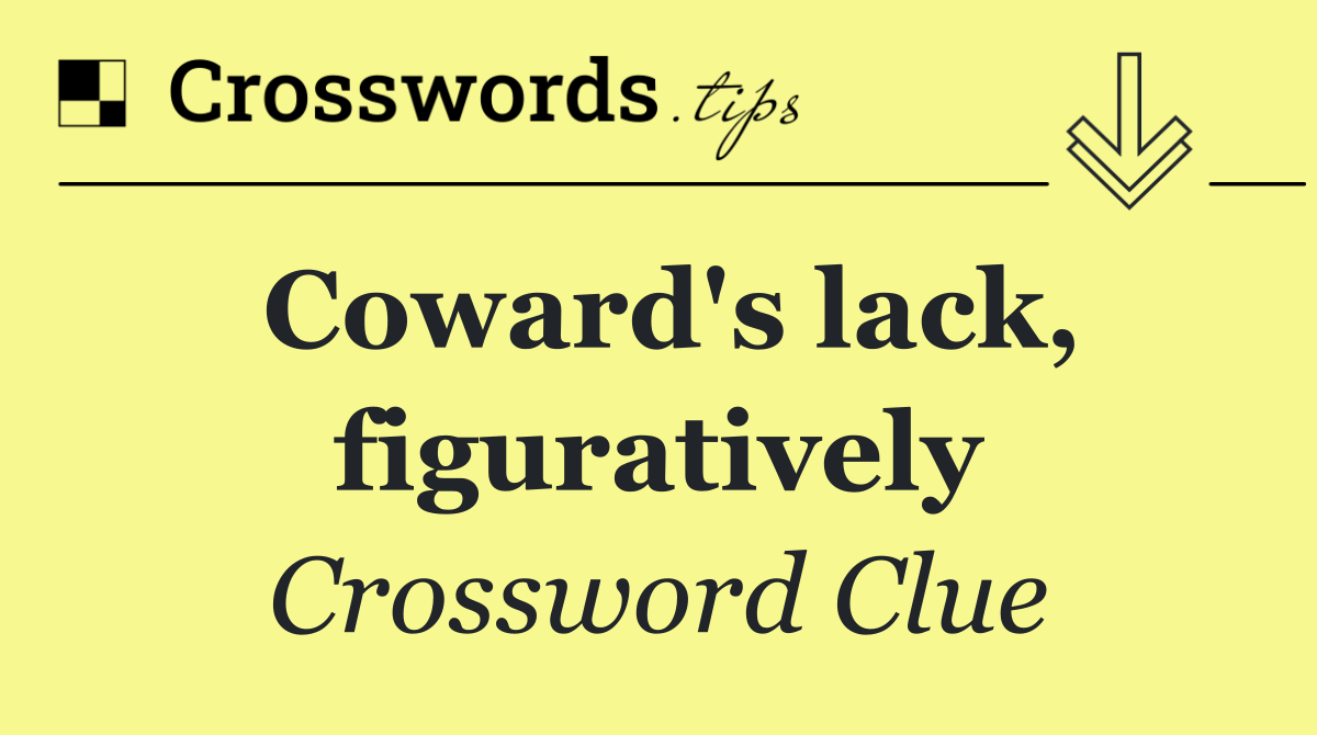 Coward's lack, figuratively