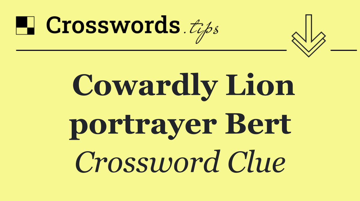 Cowardly Lion portrayer Bert