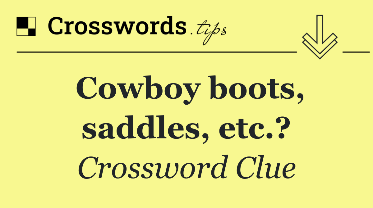 Cowboy boots, saddles, etc.?