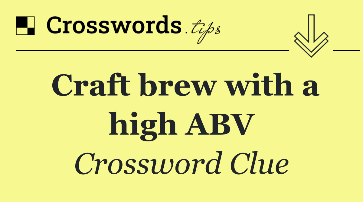 Craft brew with a high ABV