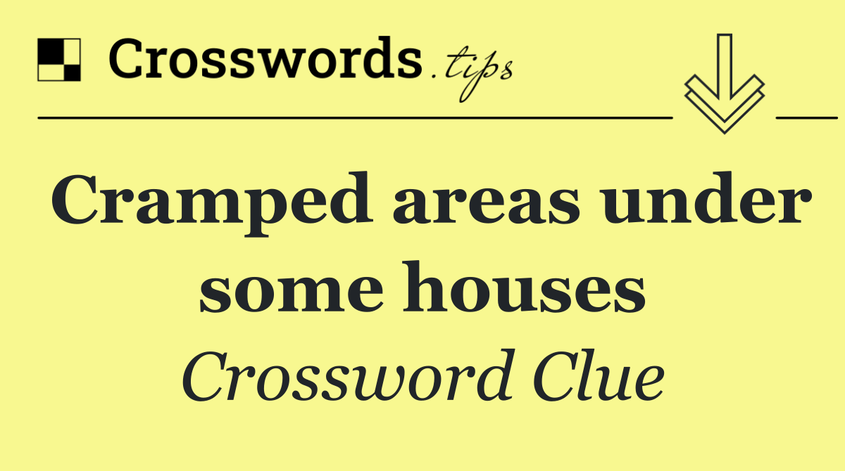 Cramped areas under some houses
