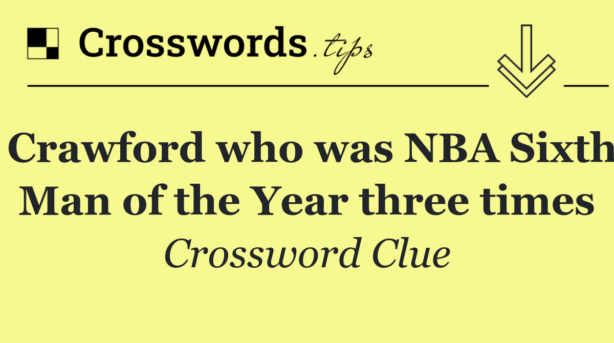 Crawford who was NBA Sixth Man of the Year three times