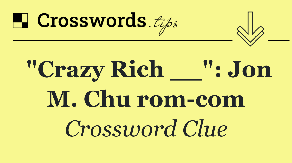 "Crazy Rich __": Jon M. Chu rom com