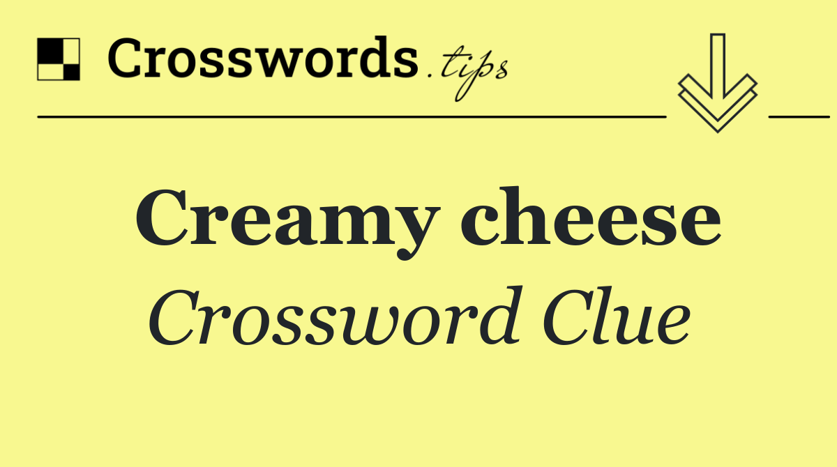 Creamy cheese